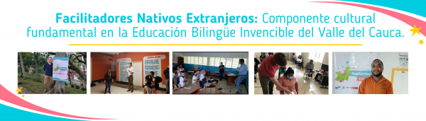 Facilitadores Nativos Extranjeros: Componente cultural fundamental en la Educación Bilingüe Invencible del Valle del Cauca.